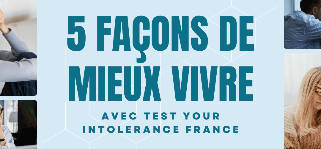 5 façons de mieux vivre avec Test Your Intolerance France