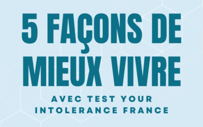 5 façons de mieux vivre avec Test Your Intolerance France