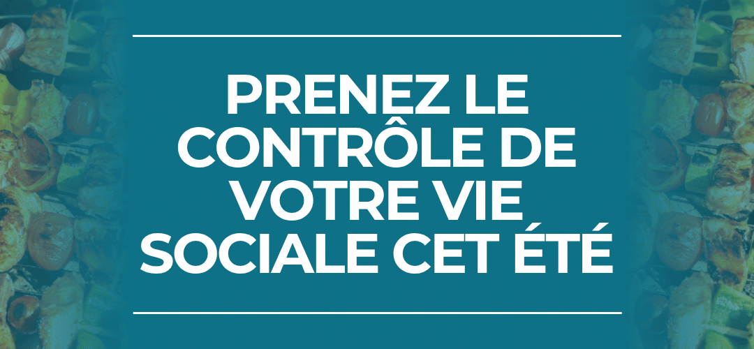 Prenez le contrôle de votre vie sociale cet été